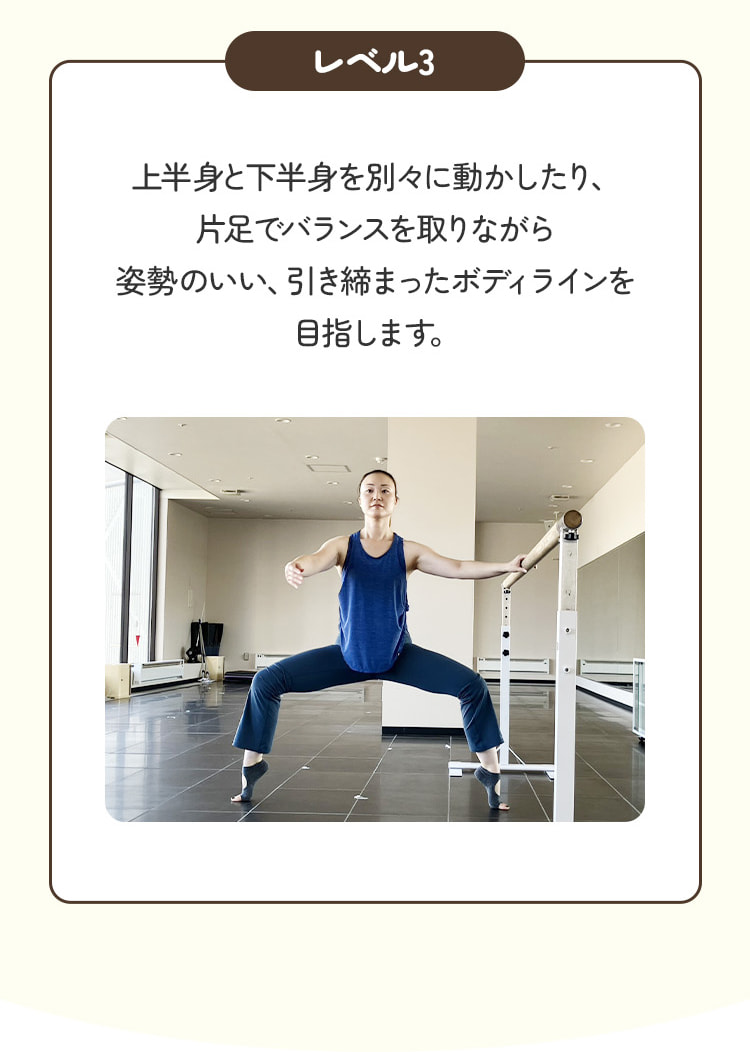 レベル3。上半身と下半身を別々に動かしたり、片足でバランスを取りながら姿勢のいい、引き締まったボディラインを目指します。